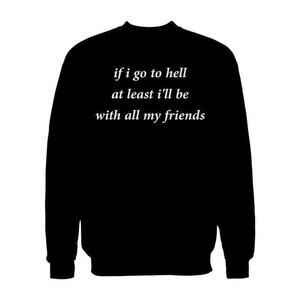 If Go To Hell At Least Ill Be With Friends Funny Sweatshirt